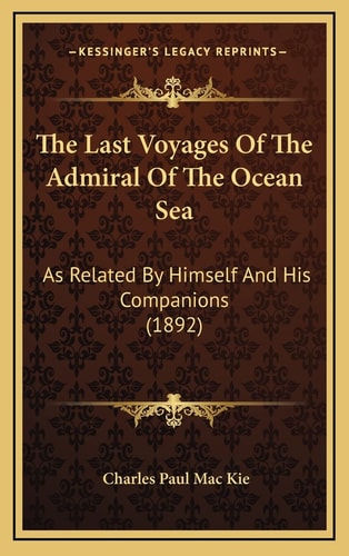 The Last Voyages Of The Admiral Of The Ocean Sea: As Related By Himself And His Companions (1892)