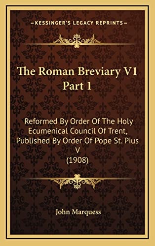 The Roman Breviary V1 Part 1: Reformed By Order Of The Holy Ecumenical Council Of Trent, Published By Order Of Pope St. Pius V (1908)