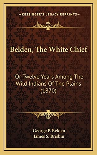 Belden, The White Chief: Or Twelve Years Among The Wild Indians Of The Plains (1870)