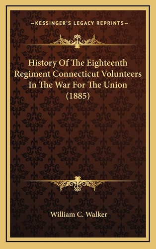 History Of The Eighteenth Regiment Connecticut Volunteers In The War For The Union (1885)