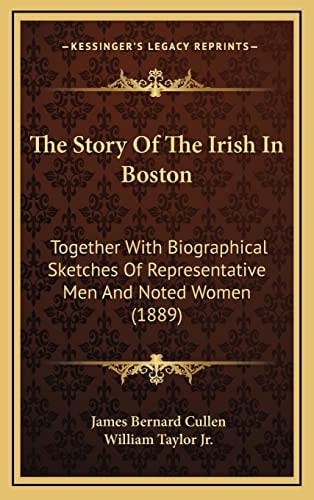 The Story Of The Irish In Boston: Together With Biographical Sketches Of Representative Men And Noted Women (1889)