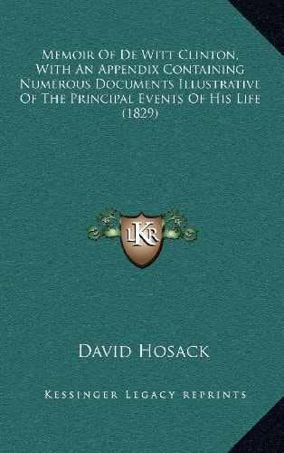 Memoir Of De Witt Clinton, With An Appendix Containing Numerous Documents Illustrative Of The Principal Events Of His Life (1829)