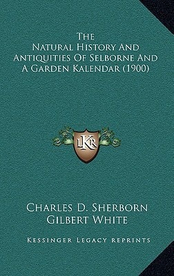 The Natural History And Antiquities Of Selborne And A Garden Kalendar (1900)