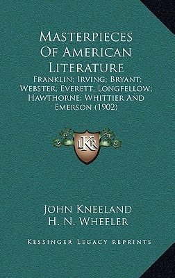 Masterpieces Of American Literature: Franklin; Irving; Bryant; Webster; Everett; Longfellow; Hawthorne; Whittier And Emerson (1902)