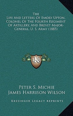 The Life And Letters Of Emory Upton, Colonel Of The Fourth Regiment Of Artillery, And Brevet Major-General, U. S. Army (1885)