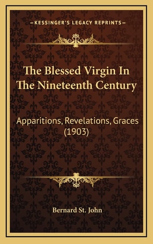 The Blessed Virgin In The Nineteenth Century: Apparitions, Revelations, Graces (1903)