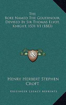 The Boke Named The Gouernour, Devised By Sir Thomas Elyot, Knight, 1531 V1 (1883)