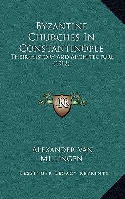 Byzantine Churches In Constantinople: Their History And Architecture (1912)