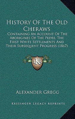 History Of The Old Cheraws: Containing An Account Of The Aborigines Of The Pedee, The First White Settlements And Their Subsequent Progress (1867)