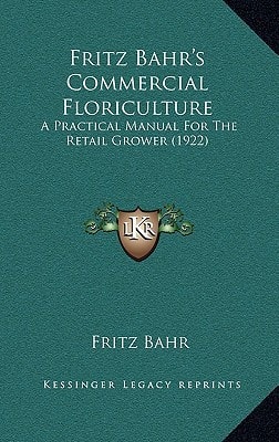 Fritz Bahr's Commercial Floriculture: A Practical Manual For The Retail Grower (1922)