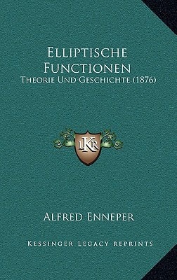 Elliptische Functionen: Theorie Und Geschichte (1876)
