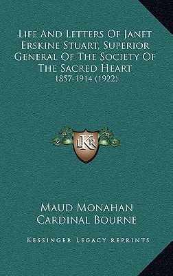 Life And Letters Of Janet Erskine Stuart, Superior General Of The Society Of The Sacred Heart: 1857-1914 (1922)