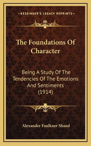 The Foundations Of Character: Being A Study Of The Tendencies Of The Emotions And Sentiments (1914)