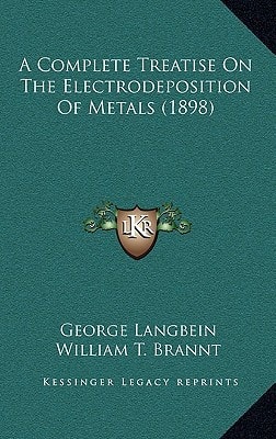 A Complete Treatise On The Electrodeposition Of Metals (1898)