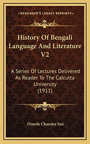 History Of Bengali Language And Literature V2: A Series Of Lectures Delivered As Reader To The Calcutta University (1911)