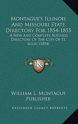 Montague's Illinois And Missouri State Directory For 1854-1855: A New And Complete Business Directory Of The City Of St. Louis (1854)