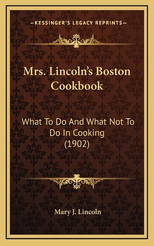 Mrs. Lincoln's Boston Cookbook: What To Do And What Not To Do In Cooking (1902)