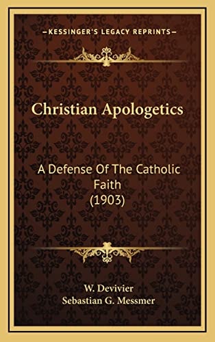 Christian Apologetics: A Defense Of The Catholic Faith (1903)