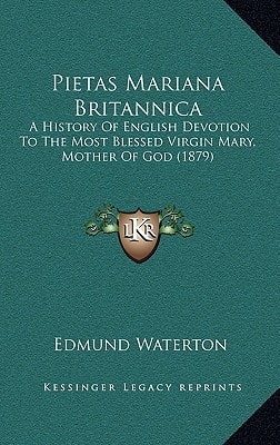 Pietas Mariana Britannica: A History Of English Devotion To The Most Blessed Virgin Mary, Mother Of God (1879)