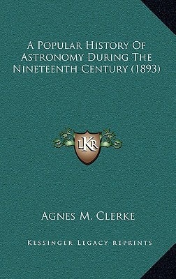 A Popular History Of Astronomy During The Nineteenth Century (1893)
