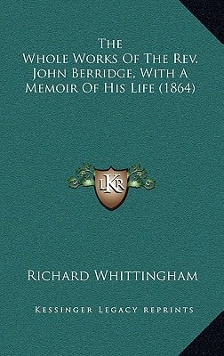The Whole Works Of The Rev. John Berridge, With A Memoir Of His Life (1864)