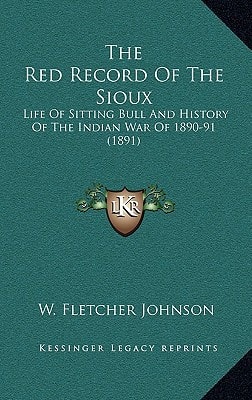 The Red Record Of The Sioux: Life Of Sitting Bull And History Of The Indian War Of 1890-91 (1891)