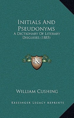 Initials And Pseudonyms: A Dictionary Of Literary Disguises (1885)