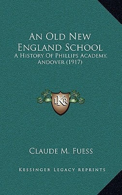 An Old New England School: A History Of Phillips Academy, Andover (1917)