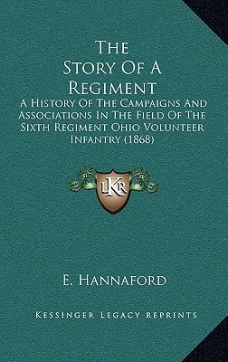 The Story Of A Regiment: A History Of The Campaigns And Associations In The Field Of The Sixth Regiment Ohio Volunteer Infantry (1868)