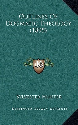 Outlines Of Dogmatic Theology (1895)