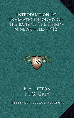 Introduction To Dogmatic Theology On The Basis Of The Thirty-Nine Articles (1912)