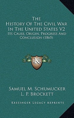 The History Of The Civil War In The United States V2: Its Cause, Origin, Progress And Conclusion (1865)