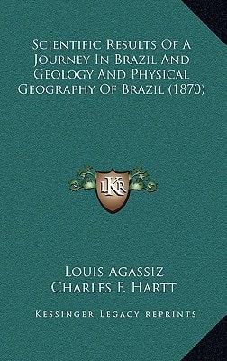 Scientific Results Of A Journey In Brazil And Geology And Physical Geography Of Brazil (1870)