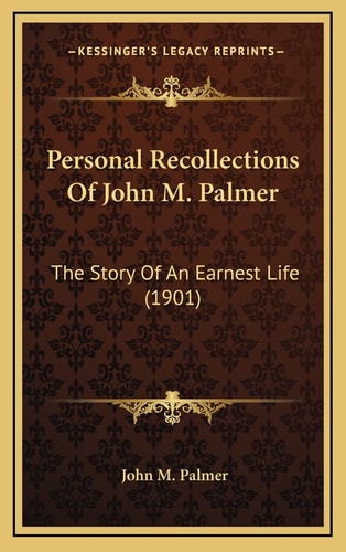 Personal Recollections Of John M. Palmer: The Story Of An Earnest Life (1901)