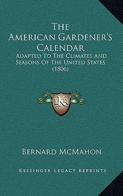 The American Gardener's Calendar: Adapted To The Climates And Seasons Of The United States (1806)