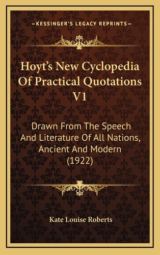Hoyt's New Cyclopedia Of Practical Quotations V1: Drawn From The Speech And Literature Of All Nations, Ancient And Modern (1922)
