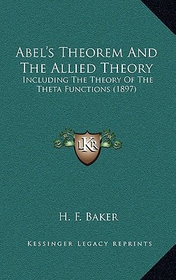 Abel's Theorem And The Allied Theory, Including The Theory Of The Theta Functions (1897)