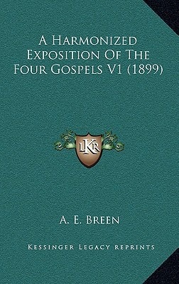 A Harmonized Exposition Of The Four Gospels V1 (1899)