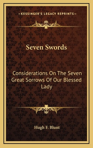 Seven Swords: Considerations On The Seven Great Sorrows Of Our Blessed Lady