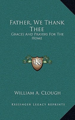 Father, We Thank Thee: Graces And Prayers For The Home