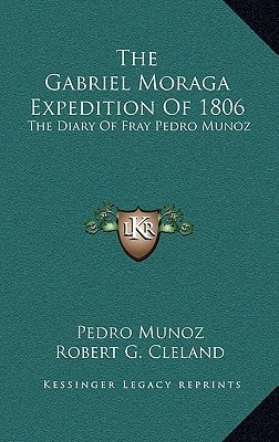 The Gabriel Moraga Expedition Of 1806: The Diary Of Fray Pedro Munoz