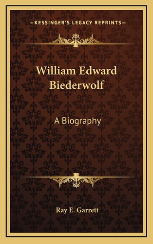 William Edward Biederwolf: A Biography