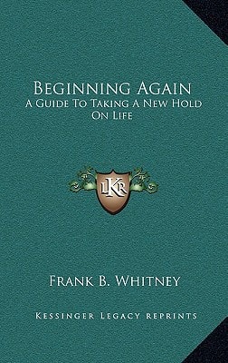 Beginning Again: A Guide To Taking A New Hold On Life