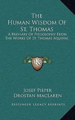 The Human Wisdom Of St. Thomas: A Breviary Of Philosophy From The Works Of St. Thomas Aquinas