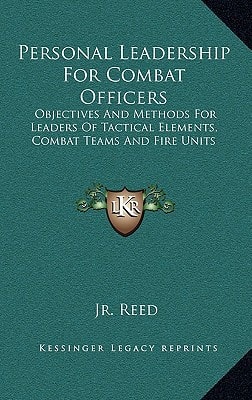 Personal Leadership For Combat Officers: Objectives And Methods For Leaders Of Tactical Elements, Combat Teams And Fire Units