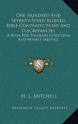One Hundred And Seventy-Seven Alleged Bible Contradictions And Discrepancies: A Book For Thinking Christians And Honest Skeptics