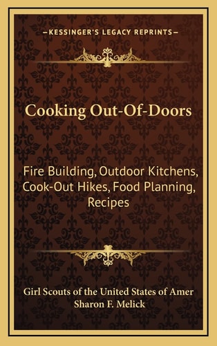 Cooking Out-Of-Doors: Fire Building, Outdoor Kitchens, Cook-Out Hikes, Food Planning, Recipes