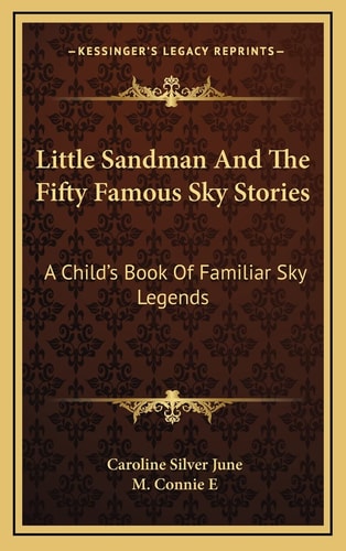 Little Sandman And The Fifty Famous Sky Stories: A Child's Book Of Familiar Sky Legends