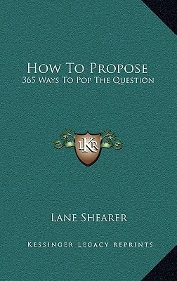 How To Propose: 365 Ways To Pop The Question