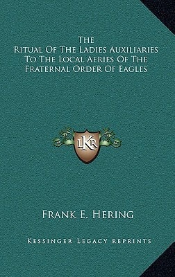 The Ritual Of The Ladies Auxiliaries To The Local Aeries Of The Fraternal Order Of Eagles